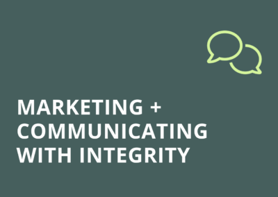 MARKETING + COMMUNICATING WITH INTEGRITY